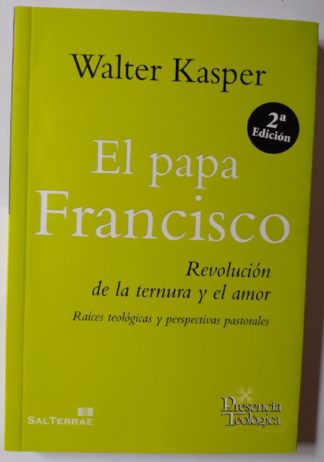 El Papa Francisco. Revolución de la ternura y el amor. Raíces teológicas y perpectivas pastorales.
