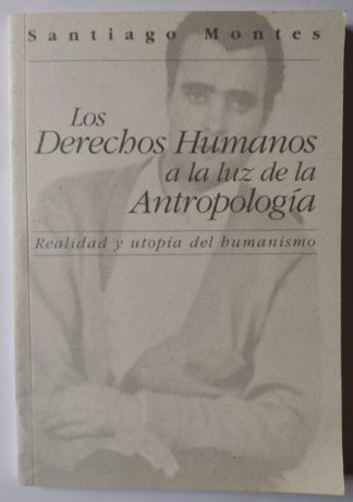 Los derechos humanos a la luz de la antropología. Realidad y utopía del humanismo.