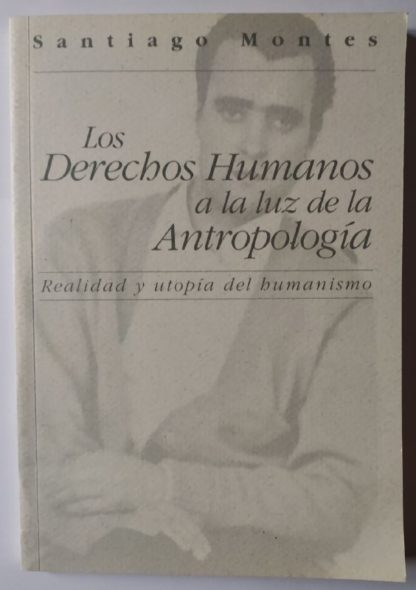 Los derechos humanos a la luz de la antropología. Realidad y utopía del humanismo.