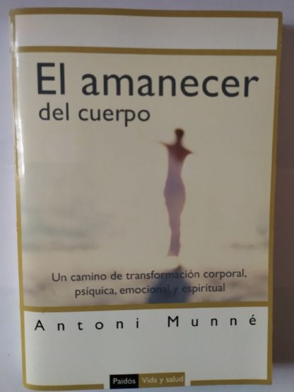 El amanecer del cuerpo. Un camino de transformación corporal, psíquica, emocional y espiritual.