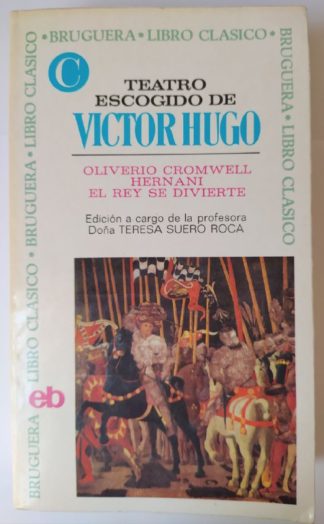 Teatro escogido: Cromwell / Hermani / El Rey se divierte.