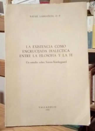 La existencia como encrucijada dialéctica entre la Filosofía y la Fe. Un estudio sobre Soeren Kierkegaard