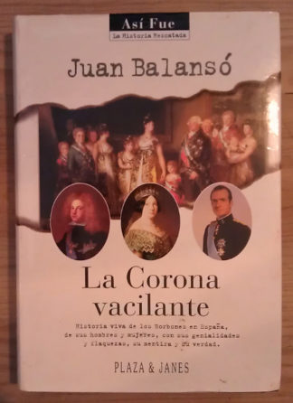 La corona vacilante. Historia viva de los Borbones en España, de sus hombres y mujeres, con sus genialidades y flaquezas, su mentira y su verdad