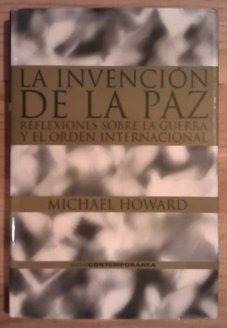 La invención de la paz. Reflexiones sobre la guerra y el orden internacional