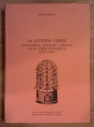 La leyenda verde: naturaleza, sanidad y ciencia en la Corte de Felipe II (1527-1598)