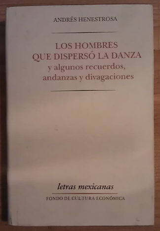 Los hombres que dispersó la danza y algunos recuerdos, andanzas y divagaciones