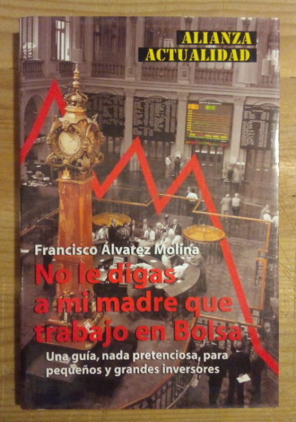 No le digas a mi madre que trabajo en Bolsa. Una guía, nada pretenciosa, para pequeños y grandes inversores