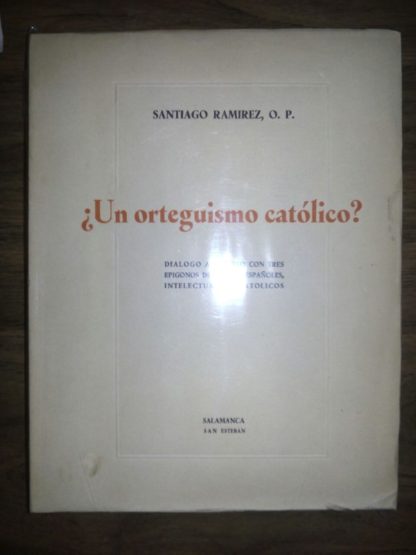 ¿Un orteguismo católico? Diálogo amistoso con tres epígonos de Ortega, españoles, intelectuales y católicos
