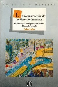 LA RECONSTRUCCIÓN DE LOS DERECHOS HUMANOS. Un diálogo con el pensamiento de Hannah Arendt