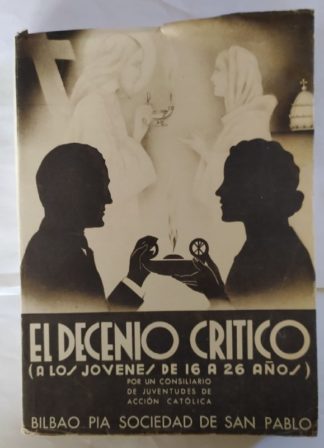 El decenio crítico. (a los jovenes de 16 a 26 años), por un consiliario de acción católica.