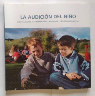 La audición del niño. Guía exhaustiva para padres sobre la audición y las pérdidas auditivas.