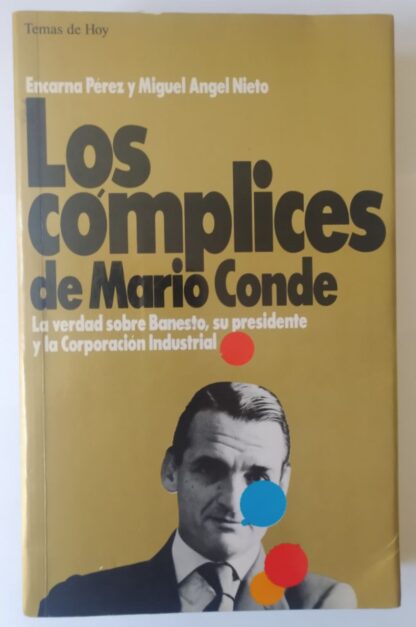 Los cómplices de Mario Conde : la verdad sobre Banesto, su presidente y la corporación industrial
