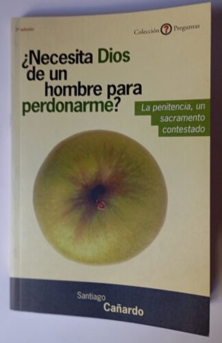¿Necesita Dios de un hombre para perdonarme? : la penitencia un sacramento contestado, 90 preguntas sobre la confesión