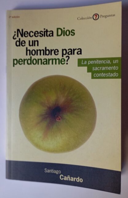 ¿Necesita Dios de un hombre para perdonarme? : la penitencia un sacramento contestado, 90 preguntas sobre la confesión