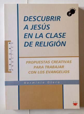 Descubrir a Jesús en la clase de religión : propuestas creativas para trabajar con los Evangelios