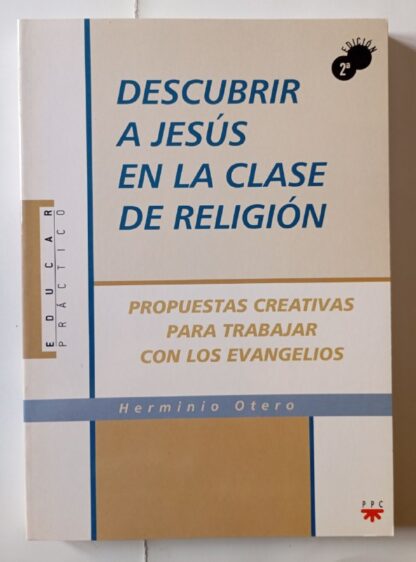 Descubrir a Jesús en la clase de religión : propuestas creativas para trabajar con los Evangelios