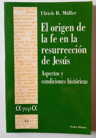 El origen de la fe en la resurrección de Jesús : aspectos y condiciones históricas
