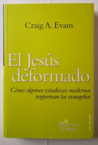 El Jesús deformado. Cómo algunos estudiosos modernos tergiversan los evangelios.