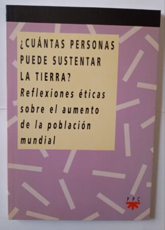Cuántas personas puede sustentar la tierra? : reflexiones éticas sobre el crecimiento de la población mundial
