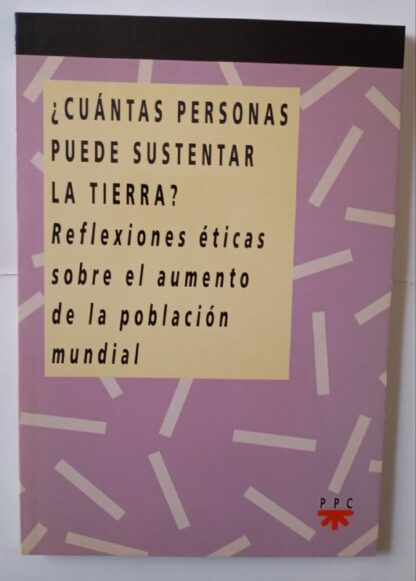 Cuántas personas puede sustentar la tierra? : reflexiones éticas sobre el crecimiento de la población mundial