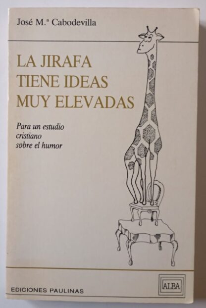La jirafa tiene ideas muy elevadas : para un estudio cristiano sobre el humor