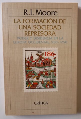 La formación de una sociedad represora. Poder y disidencia en la Europa occidental, 950-1250