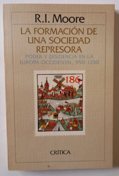 La formación de una sociedad represora. Poder y disidencia en la Europa occidental, 950-1250
