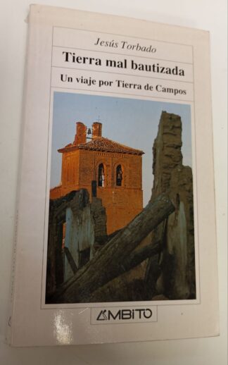 Tierra mal bautizada : (un viaje por Tierra de Campos)