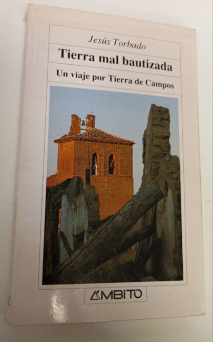 Tierra mal bautizada : (un viaje por Tierra de Campos)