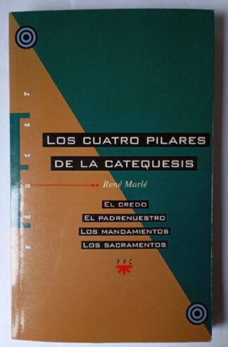 Los cuatro pilares de la catequesis : el credo, el padrenuestro, los mandamientos, los sacramentos