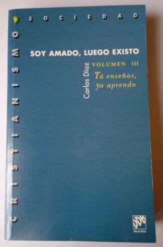 Soy amado, luego existo. Volumen III. Tú enseñas, yo aprendo.