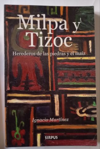 Milpa y Tizoc : herederos de la piedra y el maíz