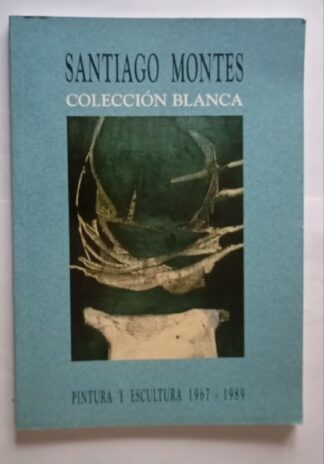 Santiago Montes, colección blanca : pintura y escultura, 1967-1989