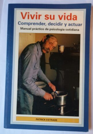 Vivir su vida. Comprender, decidir y actuar. Manual práctico de psicología cotidiana