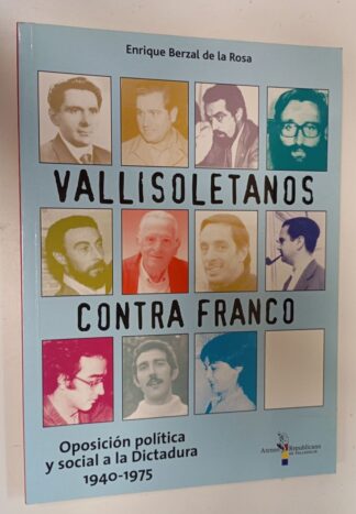 Vallisoletanos contra Franco : oposición política y social a la dictadura, 1940-1975